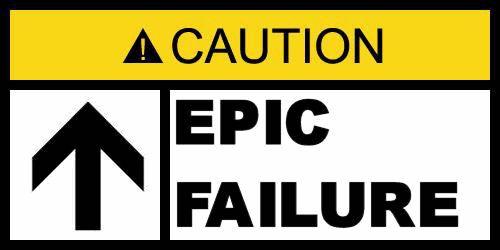 Caution Epic Failure