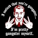 I'm a pretty gangster myself